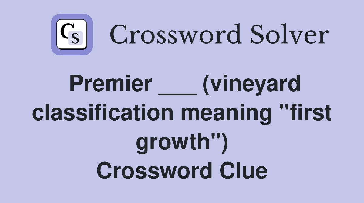 Premier ___ (vineyard classification meaning "first growth") Crossword Clue