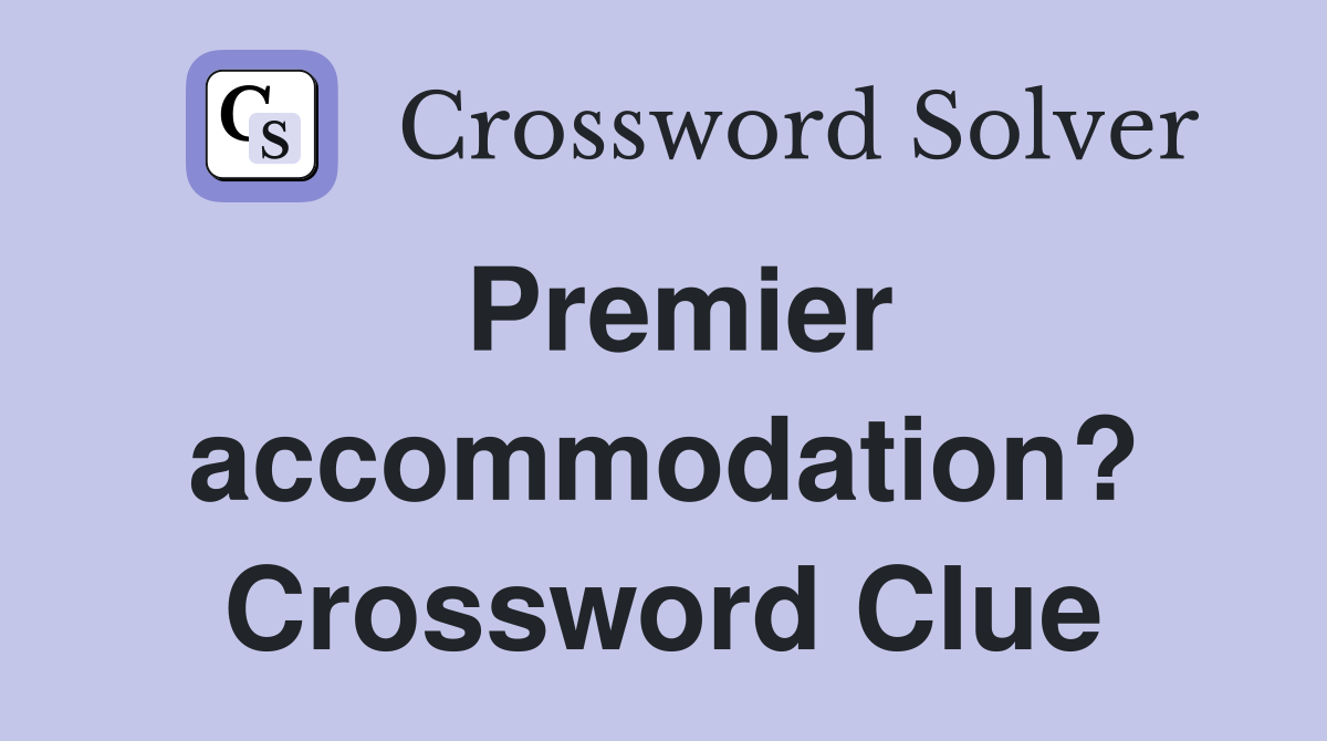 Premier accommodation? Crossword Clue