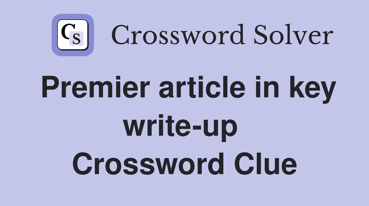 Premier article in key write-up  Crossword Clue
