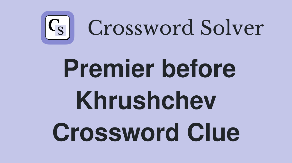 Premier before Khrushchev Crossword Clue