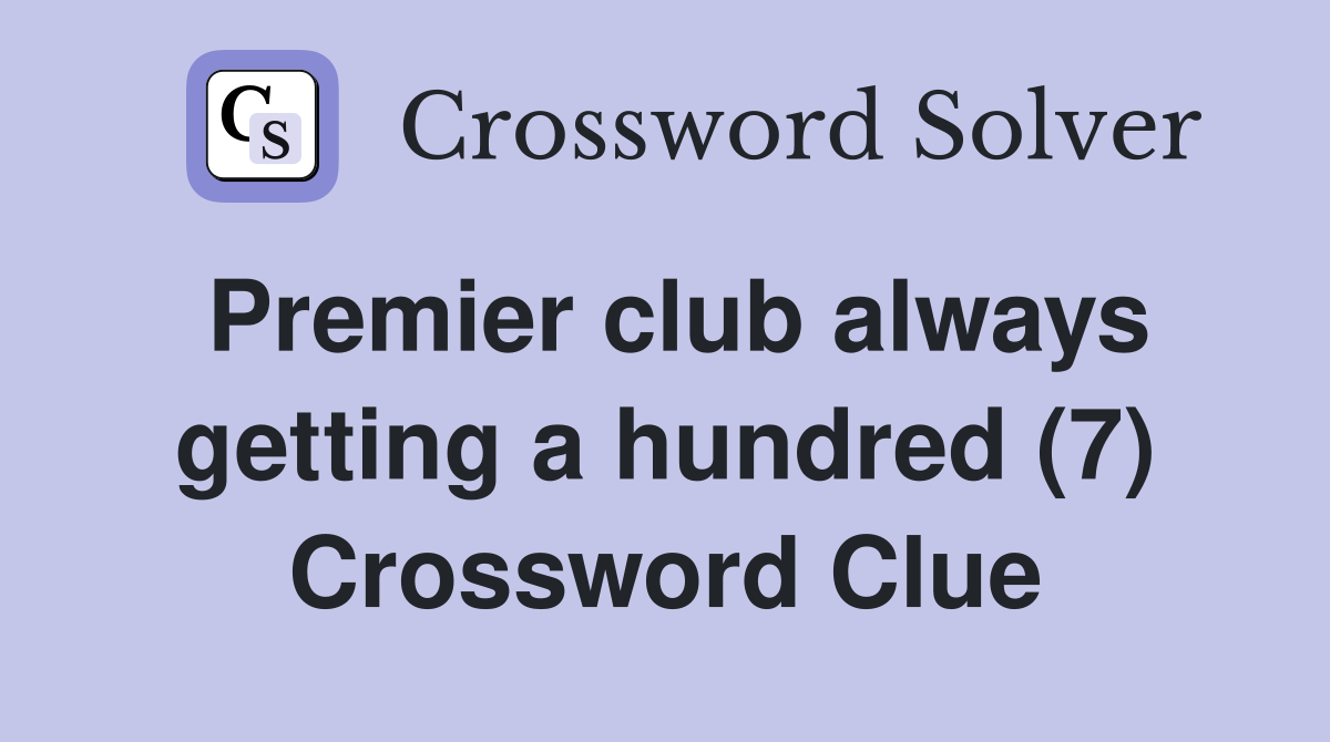 Premier club always getting a hundred (7) Crossword Clue