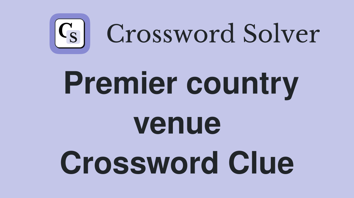 Premier country venue Crossword Clue