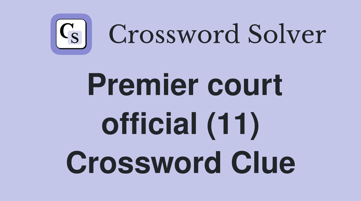 Premier court official (11) Crossword Clue