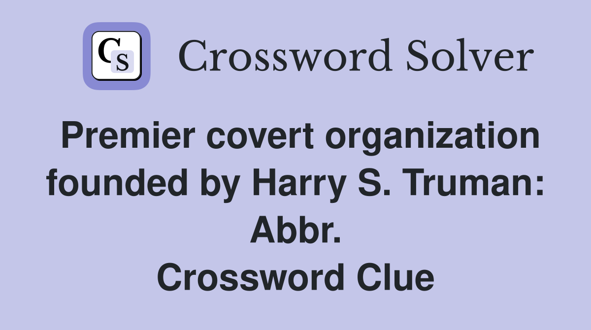 Premier covert organization founded by Harry S. Truman: Abbr. Crossword Clue