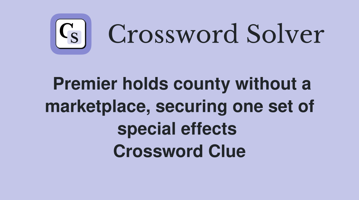 Premier holds county without a marketplace, securing one set of spec­ial effects  Crossword Clue