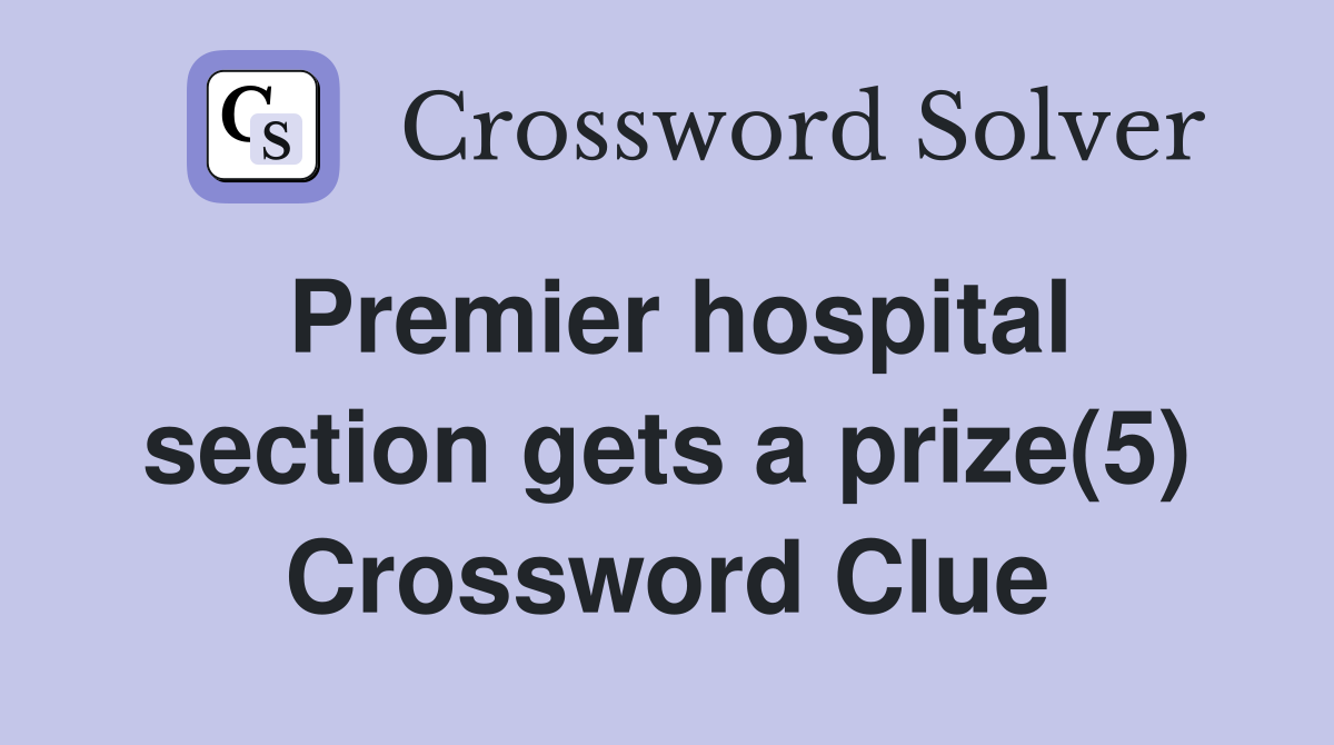 Premier hospital section gets a prize(5) Crossword Clue