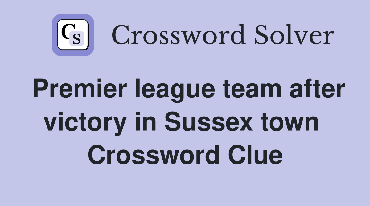 Premier league team after victory in Sussex town  Crossword Clue