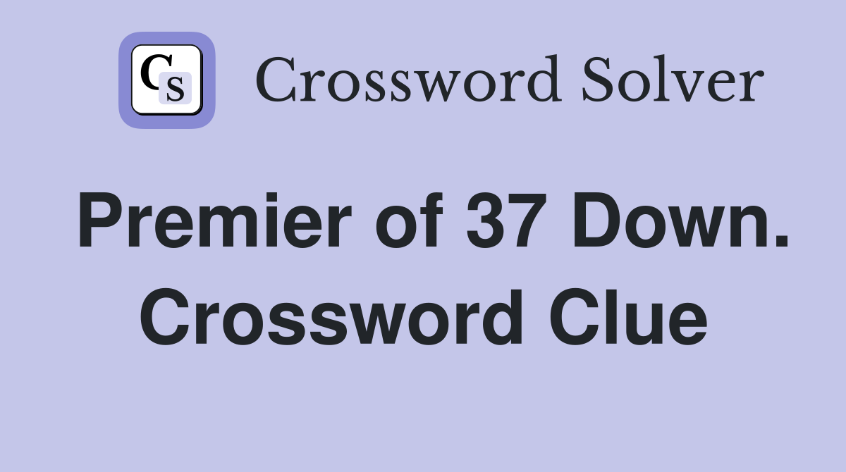 Premier of 37 Down. Crossword Clue