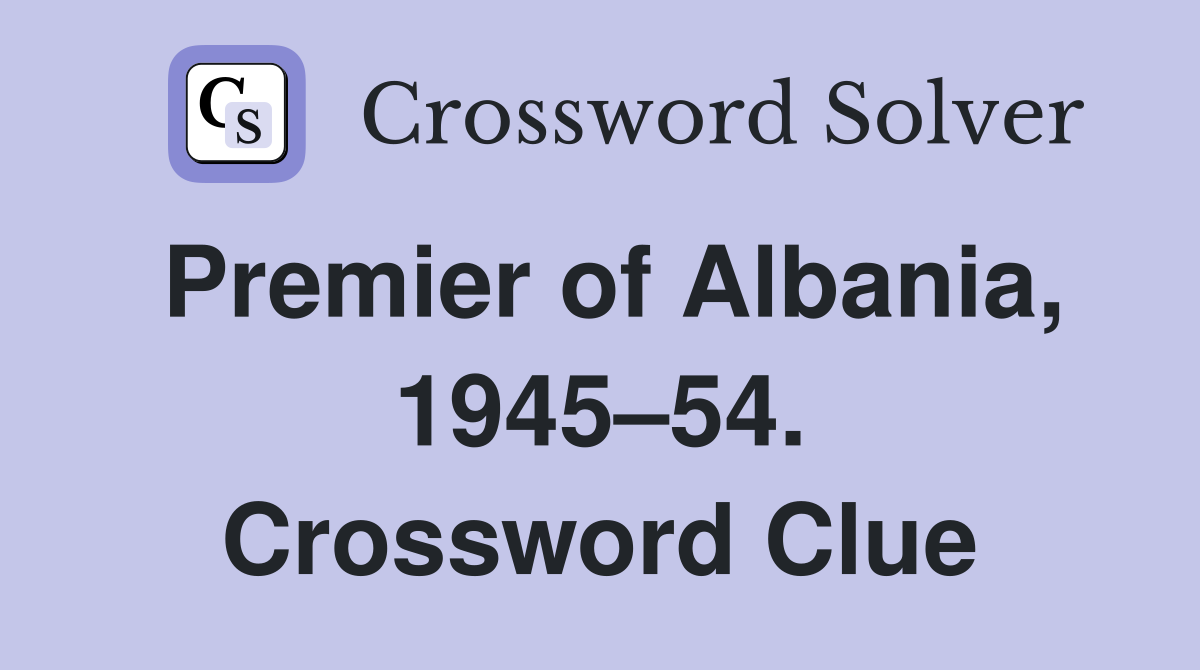 Premier of Albania, 1945–54. Crossword Clue