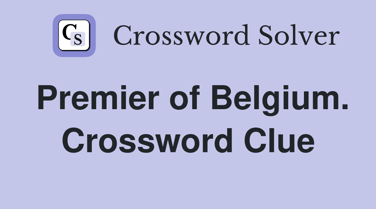 Premier of Belgium. Crossword Clue