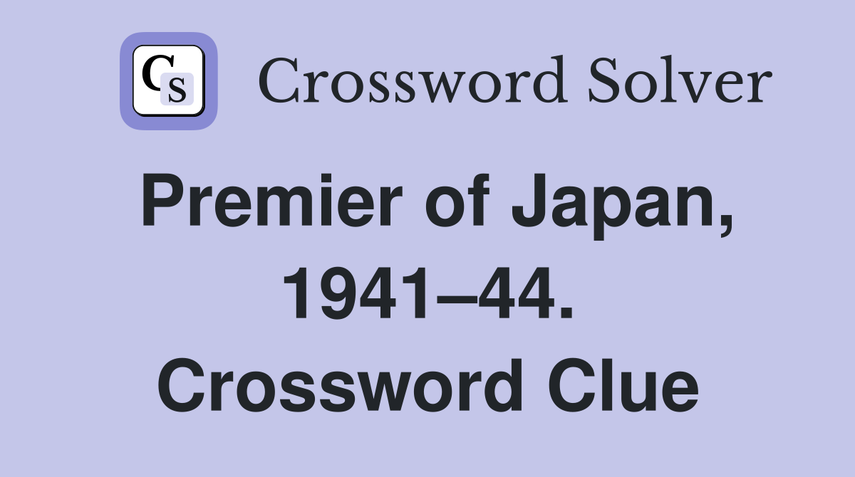 Premier of Japan, 1941–44. Crossword Clue
