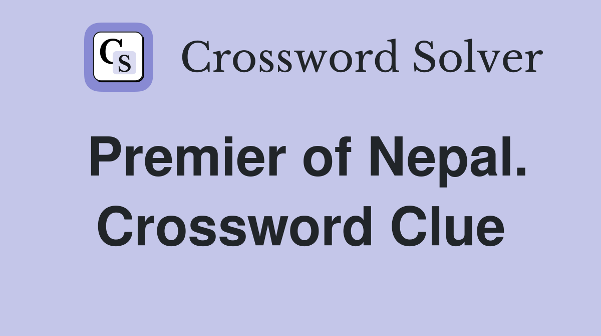 Premier of Nepal. Crossword Clue