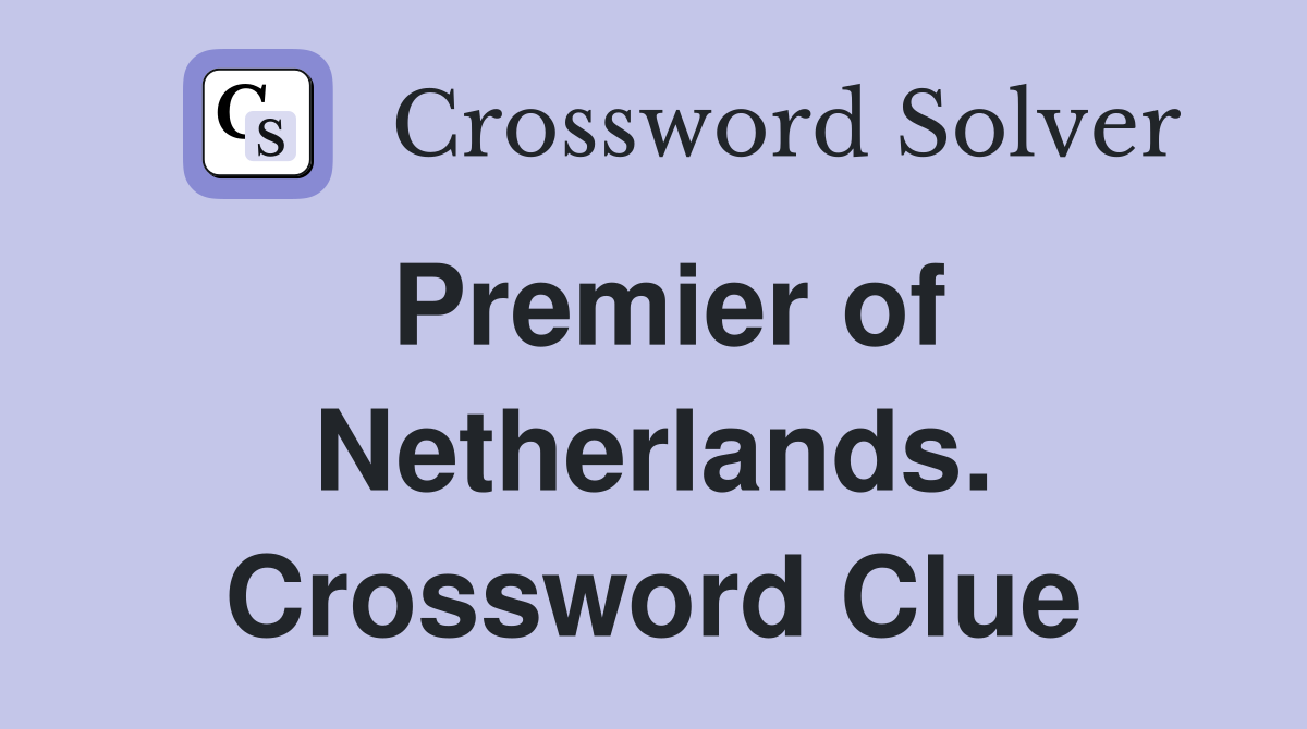 Premier of Netherlands. Crossword Clue