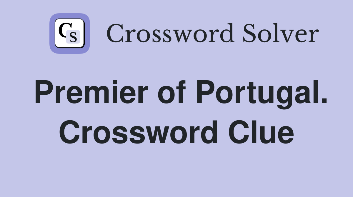 Premier of Portugal. Crossword Clue