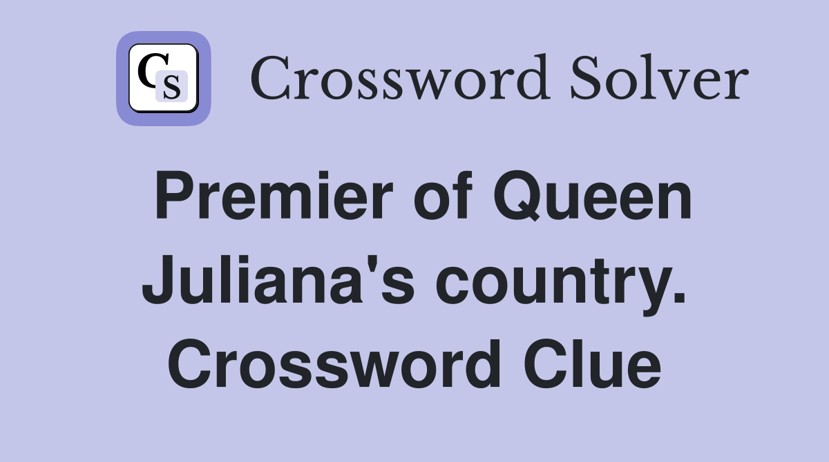 Premier of Queen Juliana's country. Crossword Clue