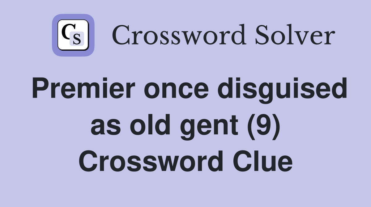 Premier once disguised as old gent (9) Crossword Clue