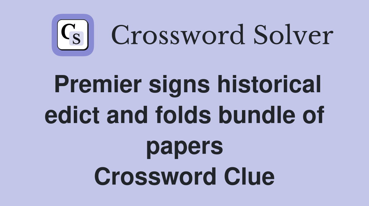 Premier signs historical edict and folds bundle of papers Crossword Clue
