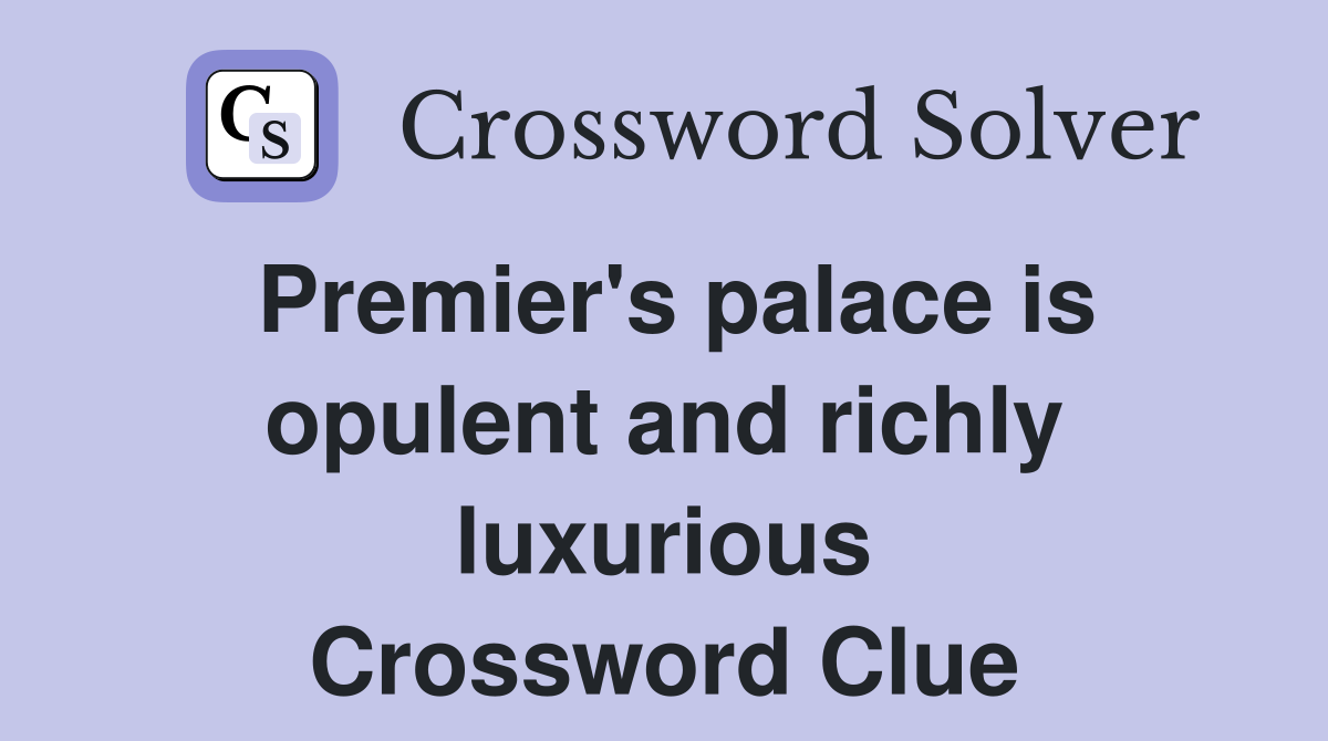 Premier's palace is opulent and richly luxurious Crossword Clue
