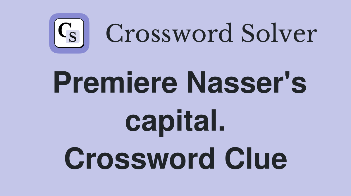 Premiere Nasser's capital. Crossword Clue