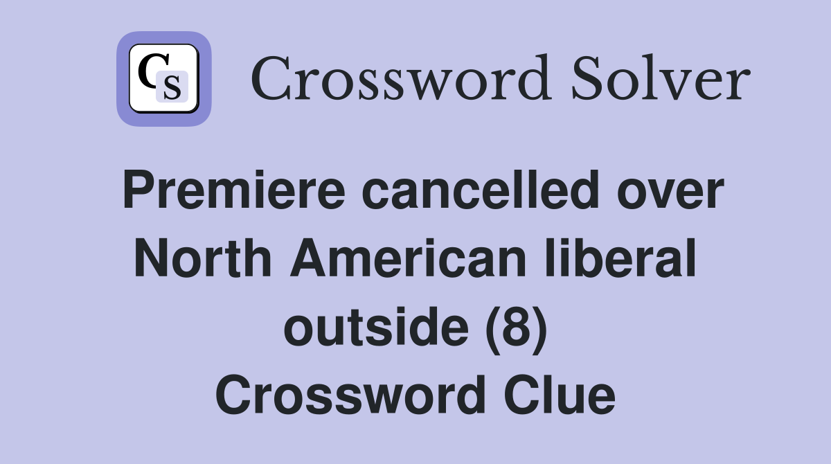 Premiere cancelled over North American liberal outside (8) Crossword Clue