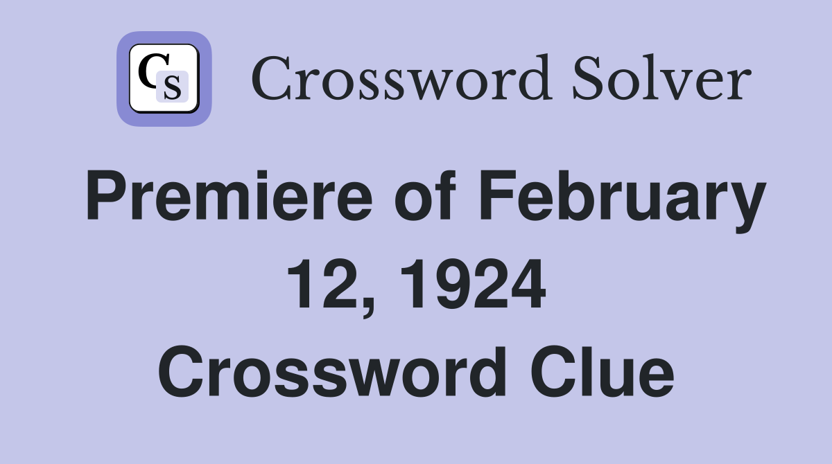 Premiere of February 12, 1924 Crossword Clue