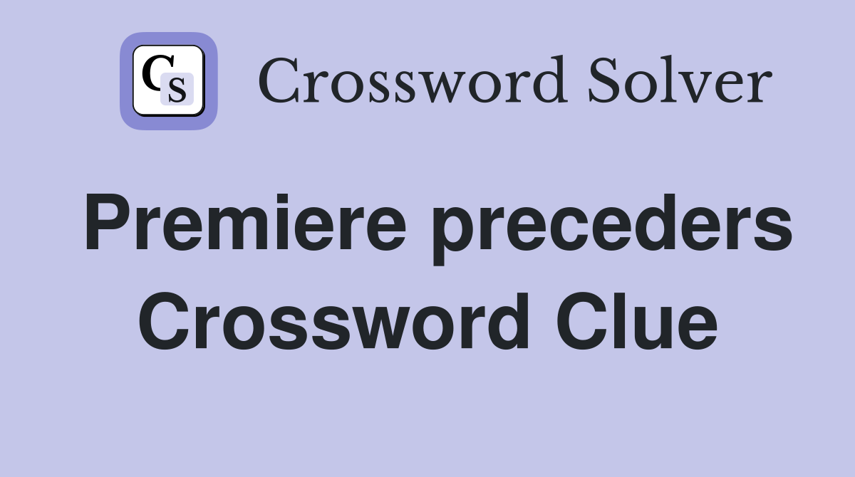 Premiere preceders Crossword Clue