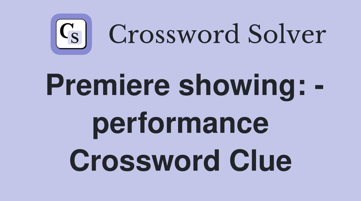 Premiere showing: - performance Crossword Clue