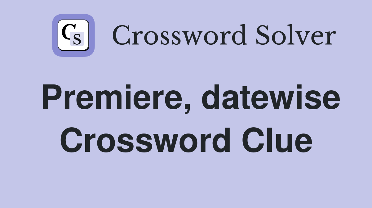 Premiere, datewise Crossword Clue
