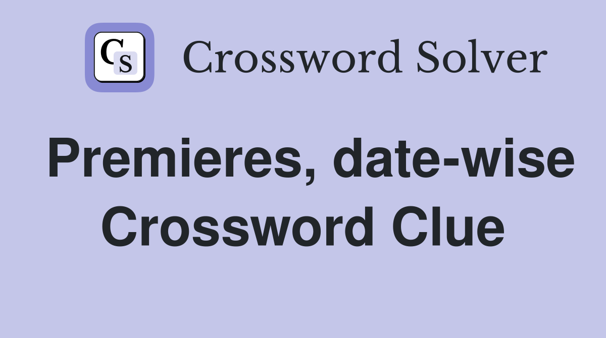 Premieres, date-wise Crossword Clue