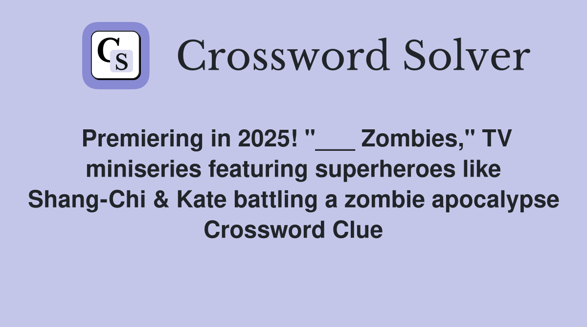 Premiering in 2025! "___ Zombies," TV miniseries featuring superheroes like Shang-Chi & Kate battling a zombie apocalypse Crossword Clue