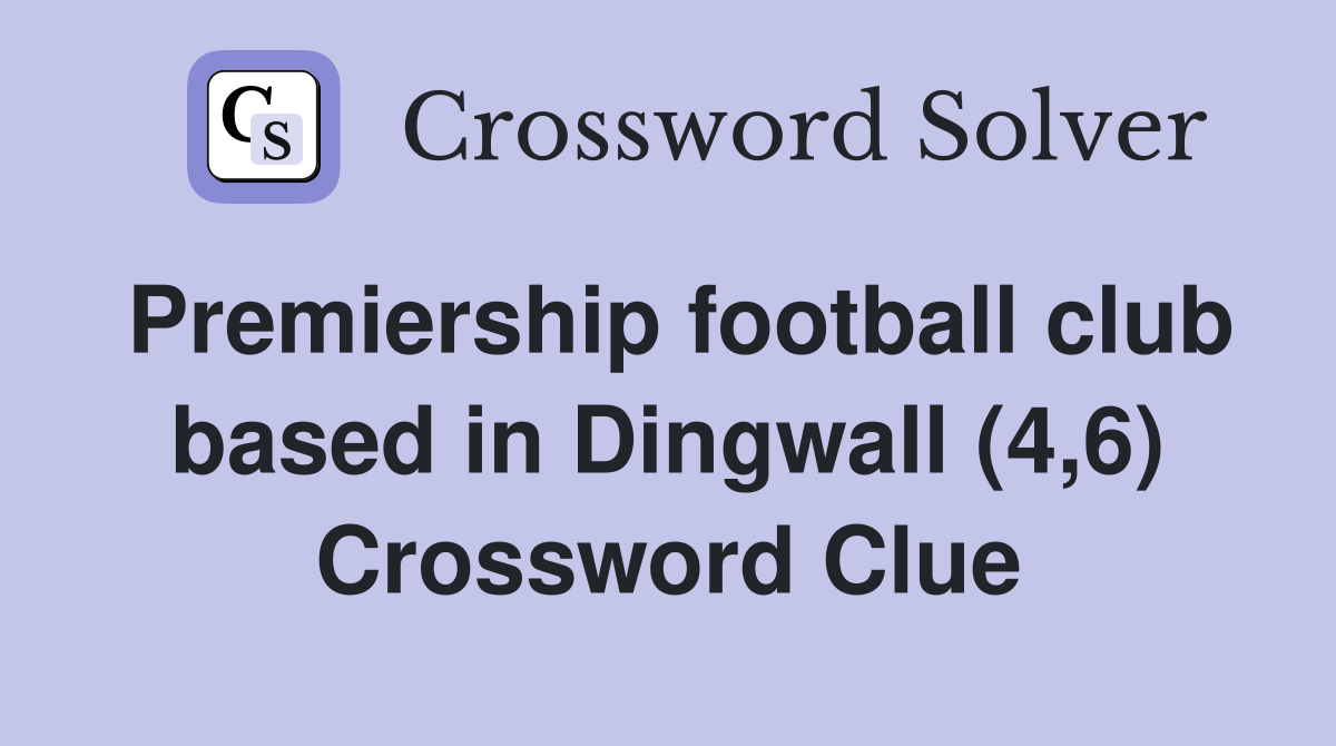 Premiership football club based in Dingwall (4,6) Crossword Clue