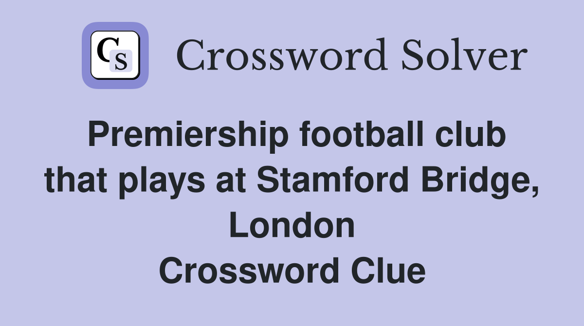 Premiership football club that plays at Stamford Bridge, London Crossword Clue