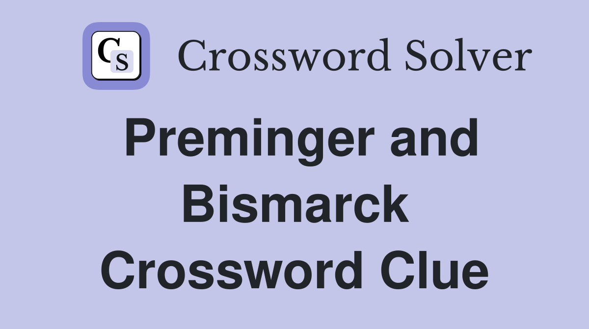 Preminger and Bismarck Crossword Clue