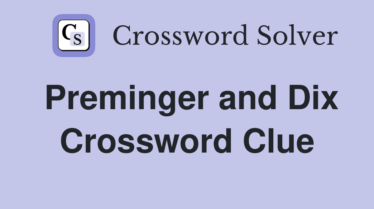 Preminger and Dix Crossword Clue