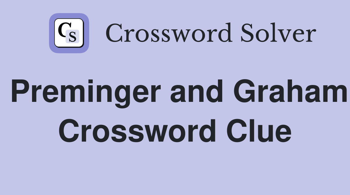 Preminger and Graham Crossword Clue