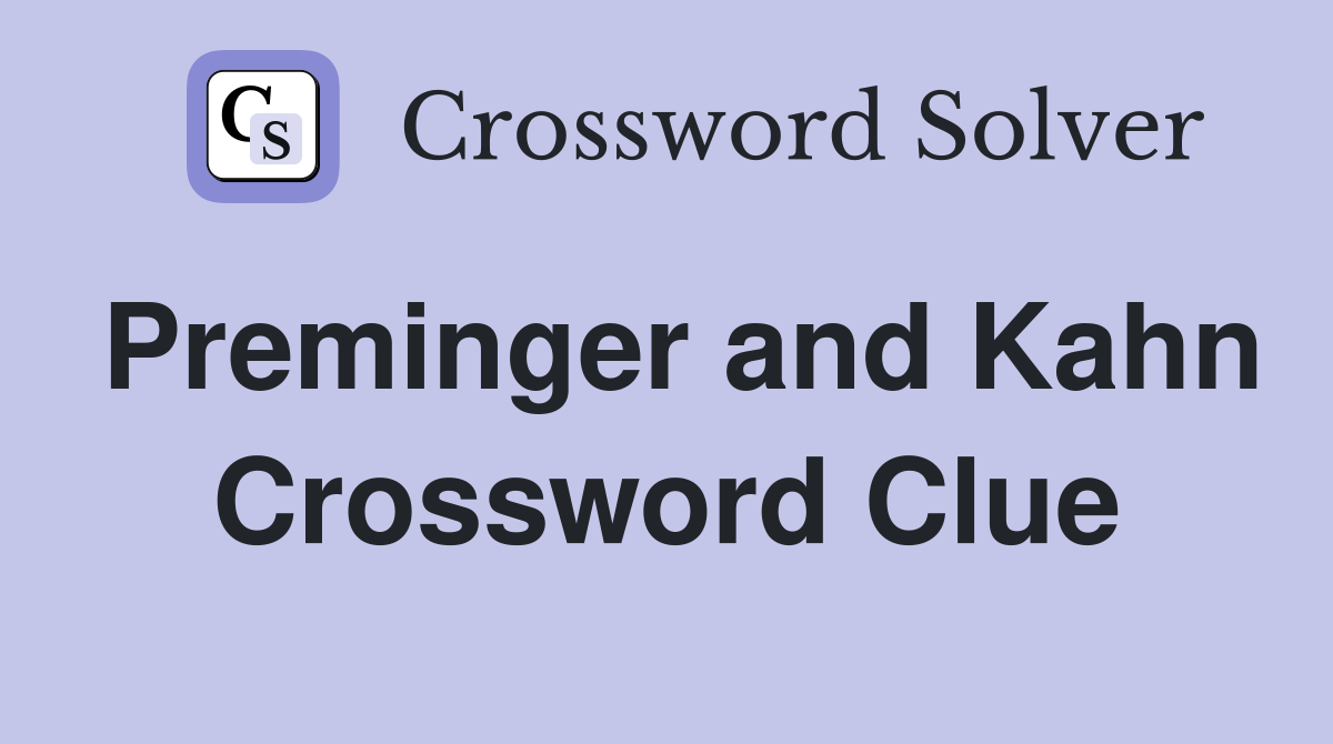 Preminger and Kahn Crossword Clue