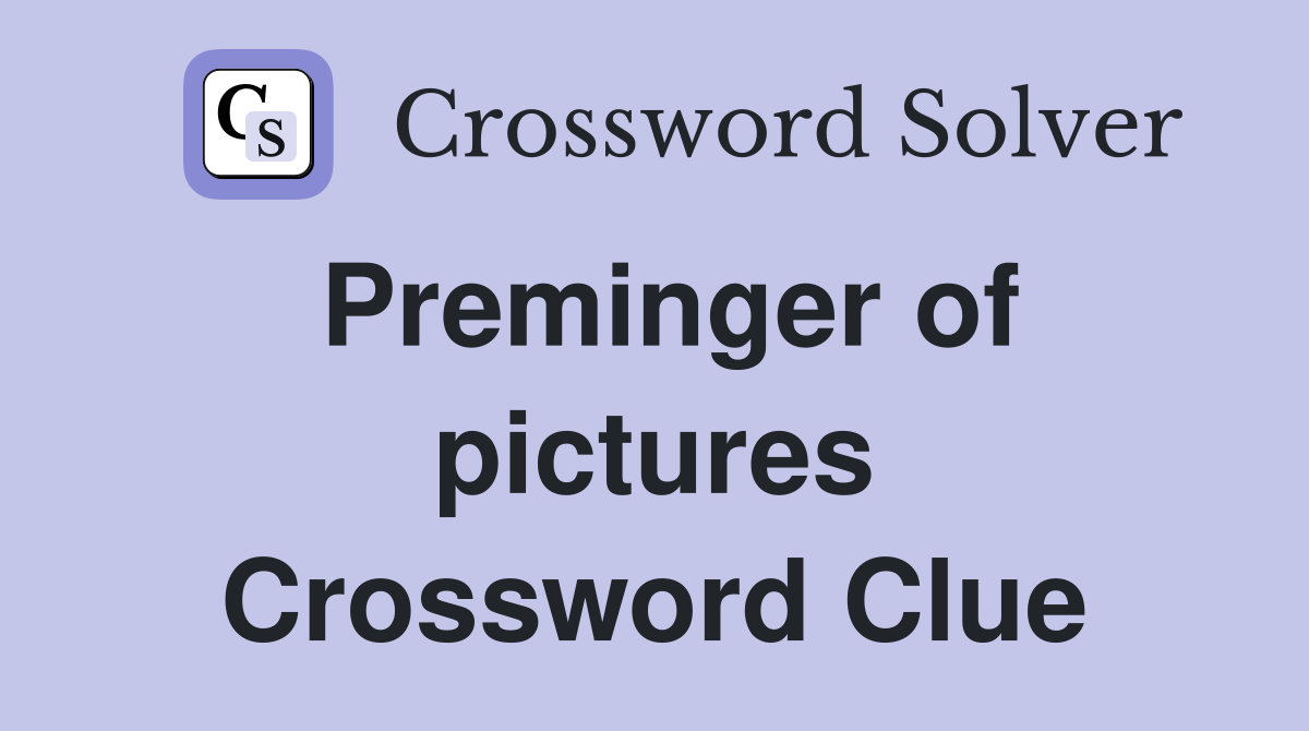 Preminger of pictures Crossword Clue
