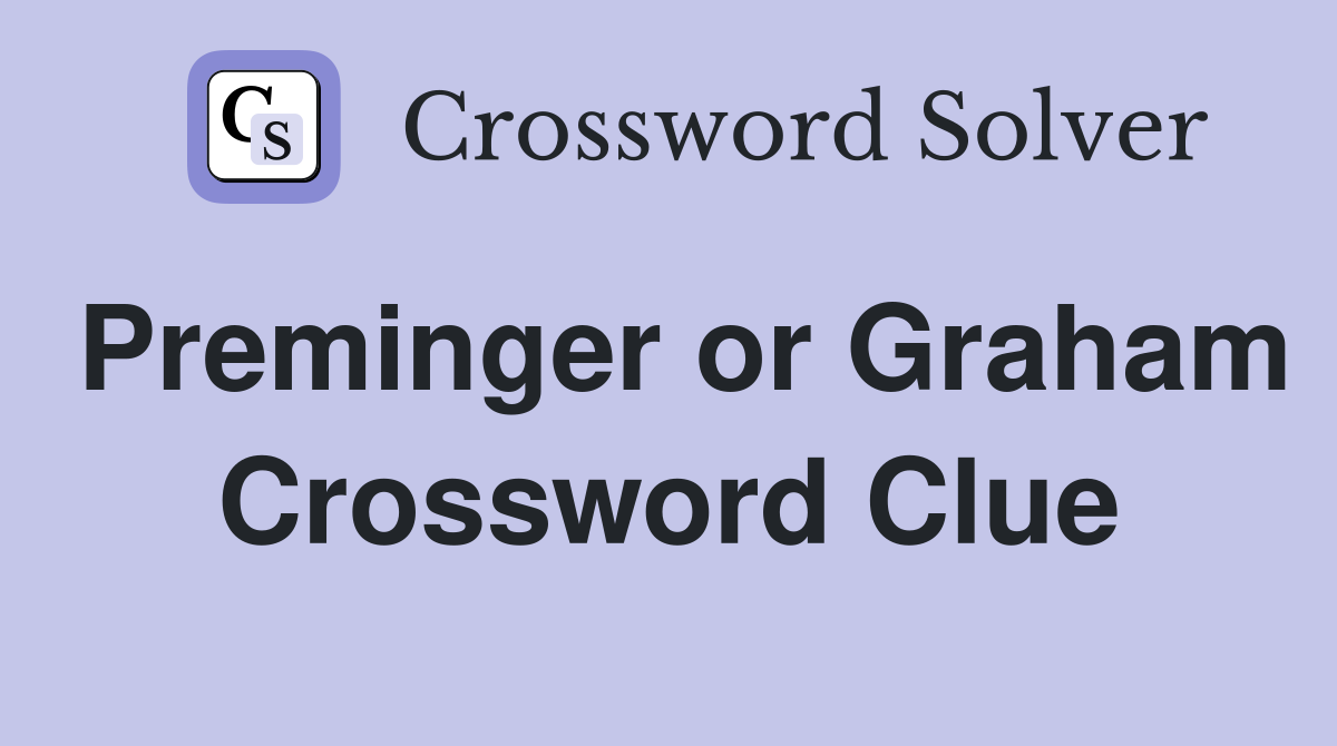 Preminger or Graham Crossword Clue