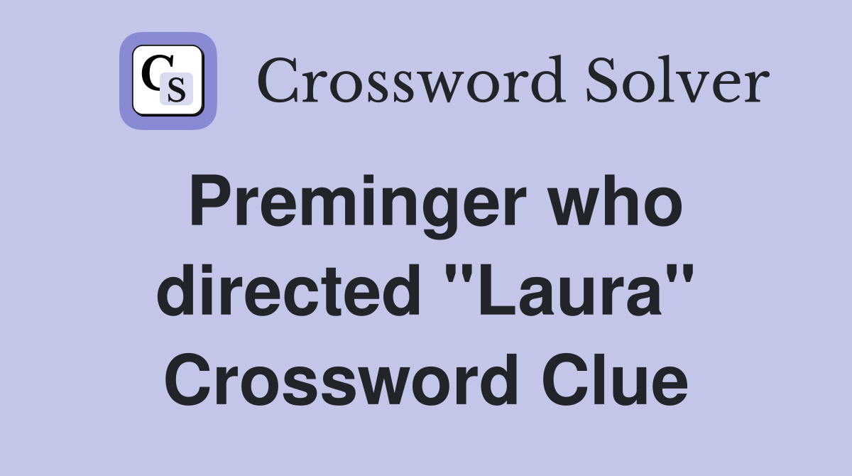 Preminger who directed "Laura" Crossword Clue