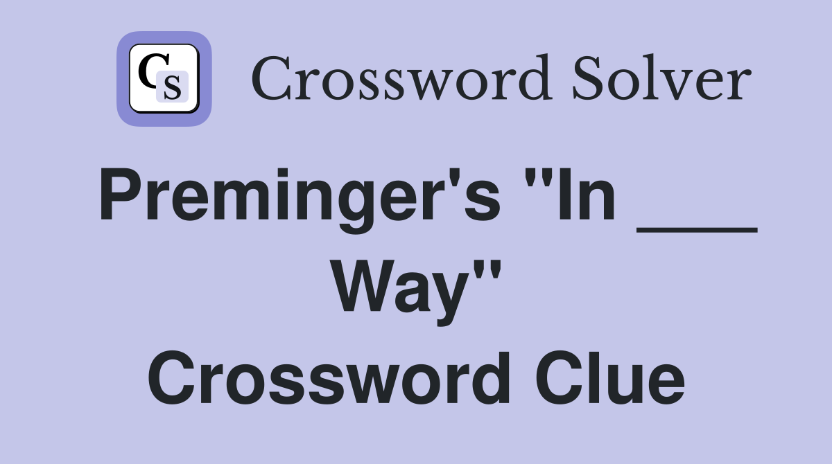 Preminger's "In ___ Way" Crossword Clue