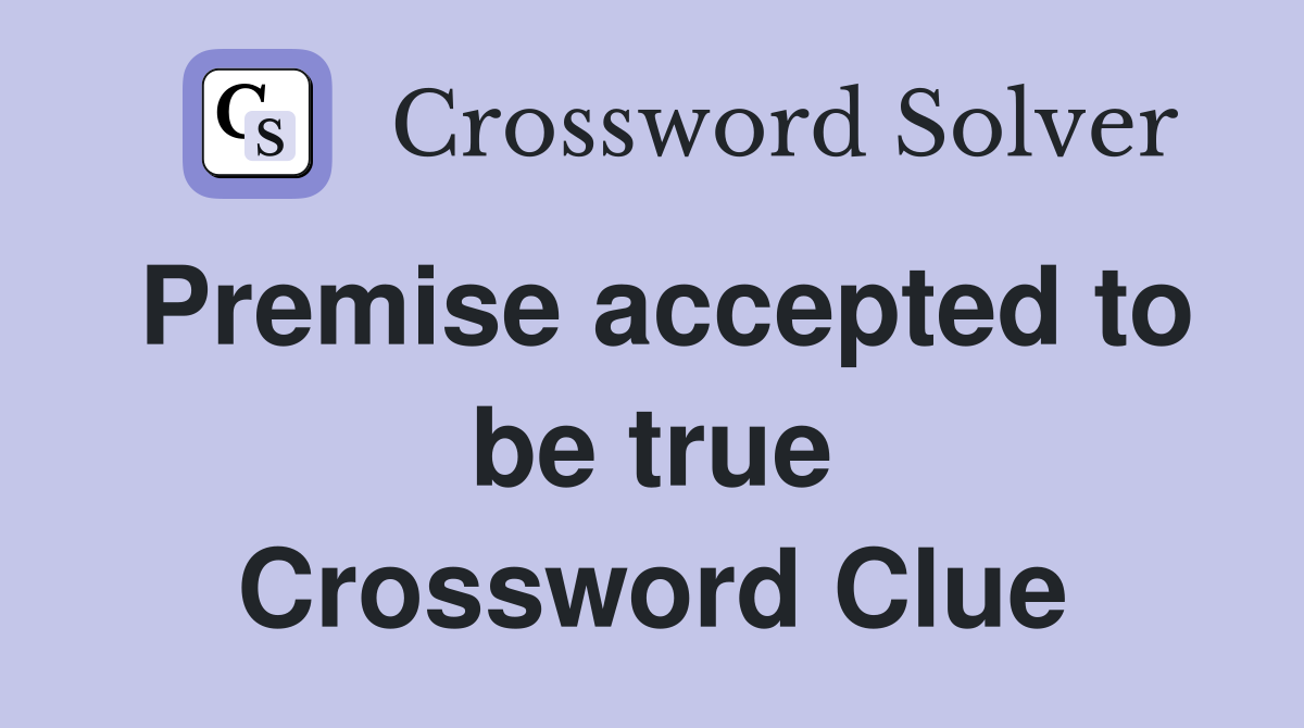Premise accepted to be true Crossword Clue