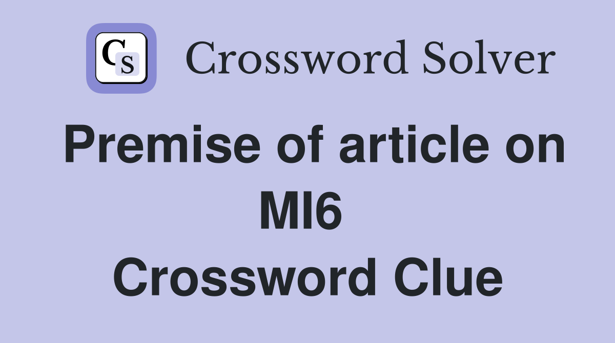 Premise of article on MI6  Crossword Clue