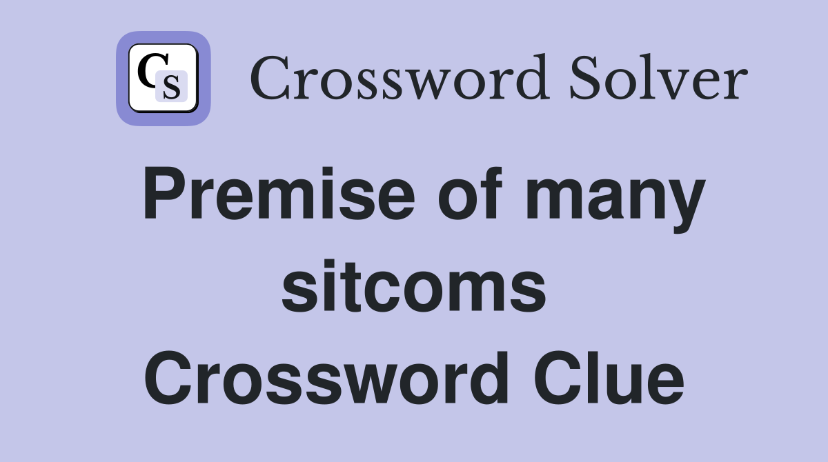 Premise of many sitcoms Crossword Clue