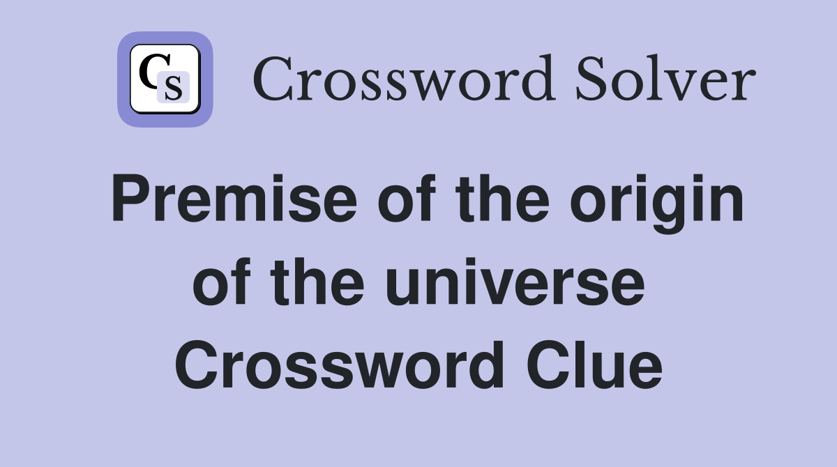 Premise of the origin of the universe Crossword Clue