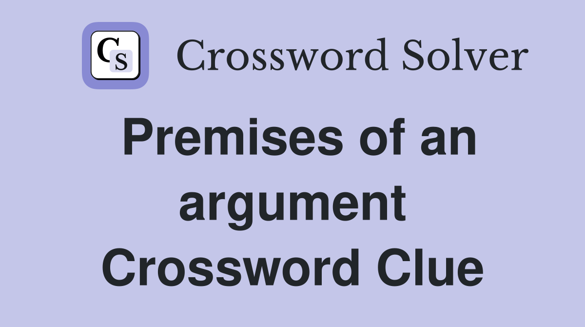 Premises of an argument Crossword Clue