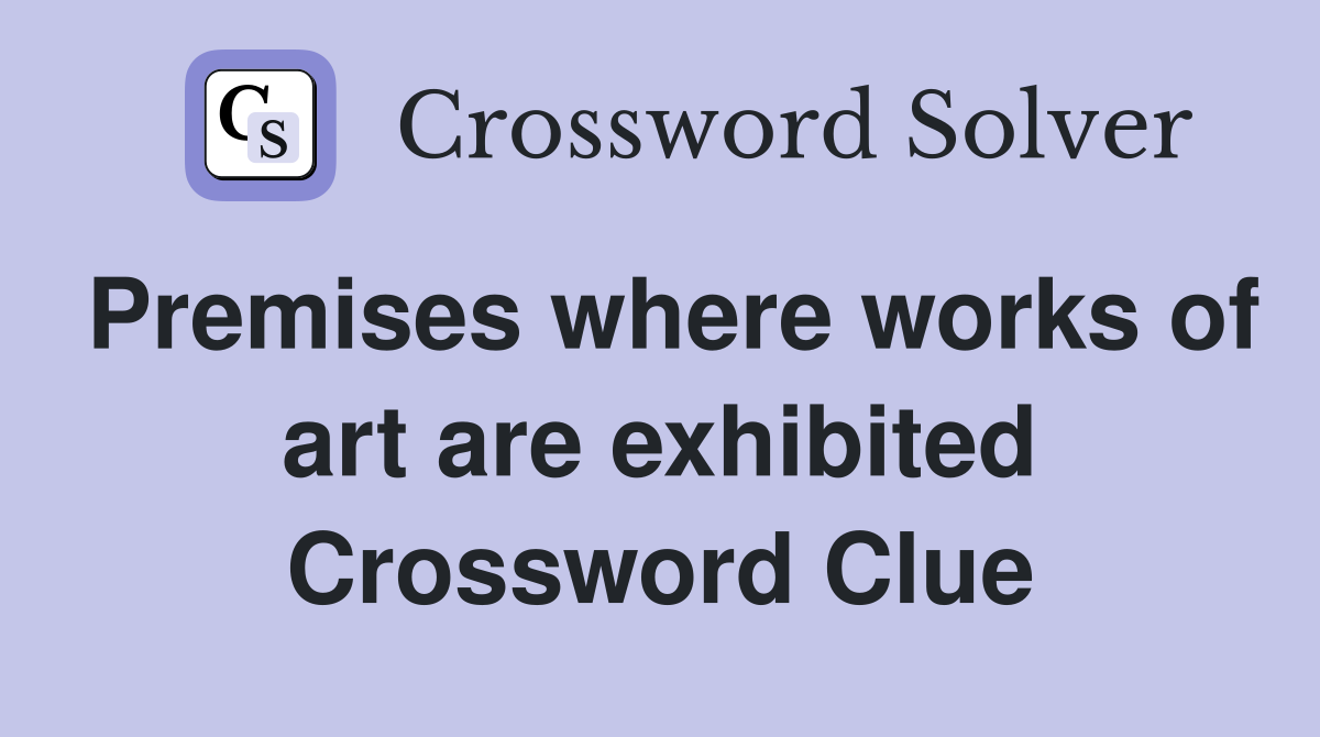 Premises where works of art are exhibited Crossword Clue