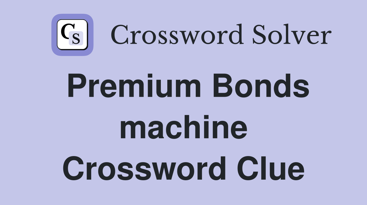 Premium Bonds machine Crossword Clue