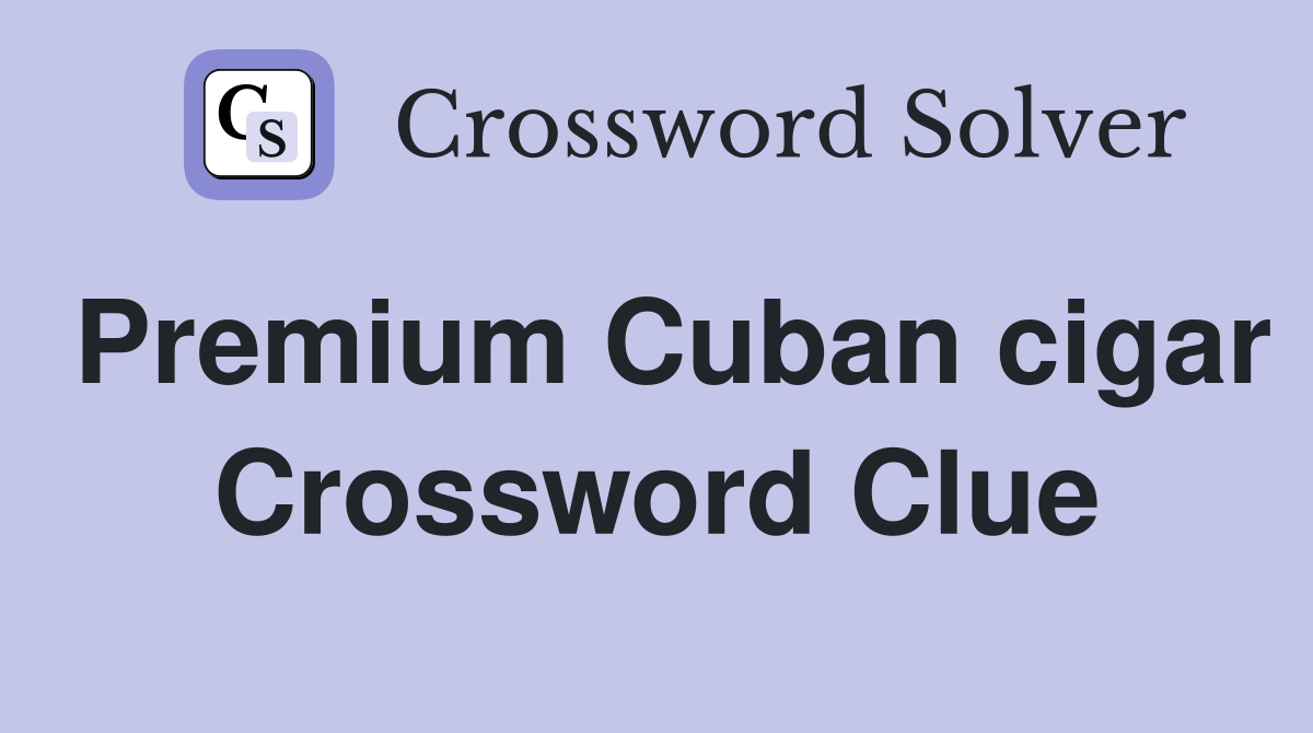 Premium Cuban cigar Crossword Clue