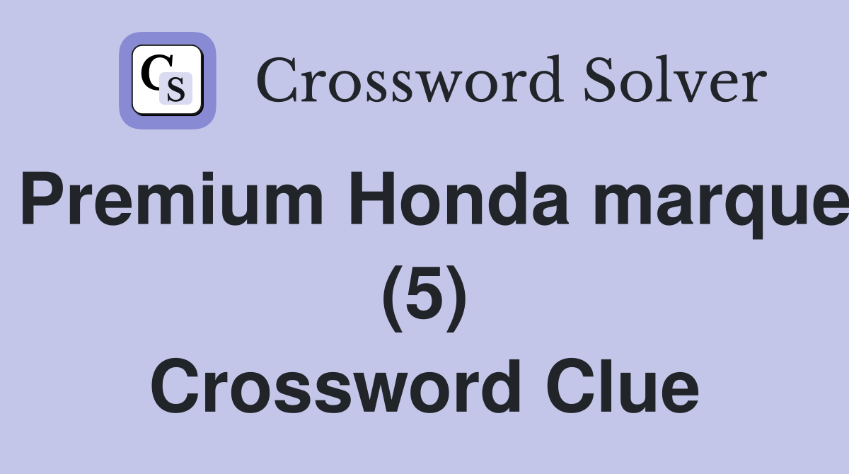 Premium Honda marque (5) Crossword Clue