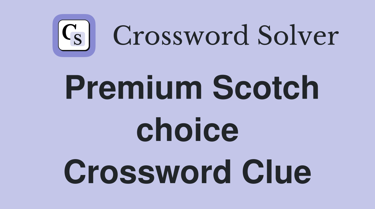 Premium Scotch choice Crossword Clue